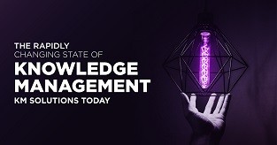 The rapidly changing state of knowledge management: KM solutions today © Enterprise Knowledge, LLC