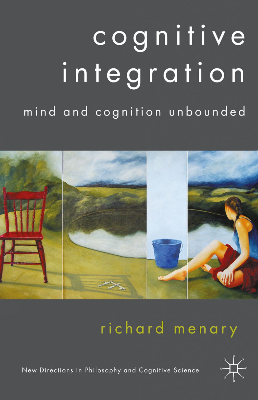 Cognitive Integration: Mind and Cognition Unbounded Cognitive Integration: Mind and Cognition Unbounded