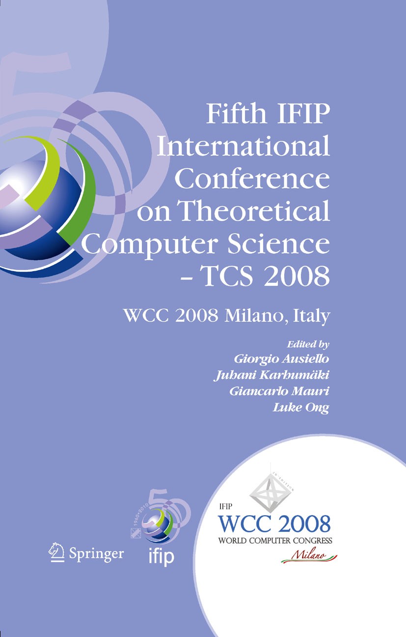 Fifth IFIP International Conference on Theoretical Computer Science - TCS  2008: IFIP 20th World Computer Congress, TC 1, Foundations of Computer  Science, September 7-10, 2008, Milano, Italy | Springer Nature Link  (formerly SpringerLink)
