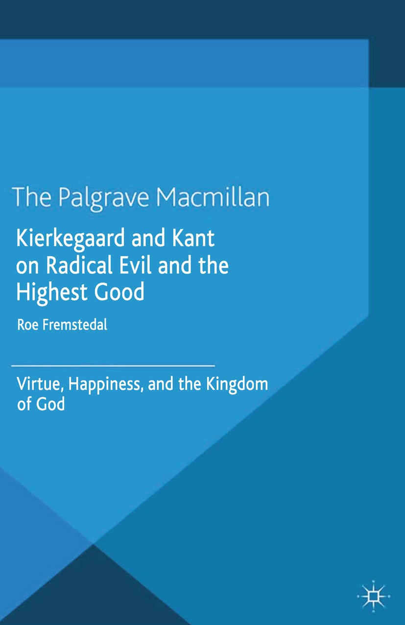 Kierkegaard and Kant on Radical Evil and the Highest Good: Virtue, Happiness, and the Kingdom of God | SpringerLink Kierkegaard and Kant on Radical Evil and the Highest Good: Virtue, Happiness, and the Kingdom of God | SpringerLink