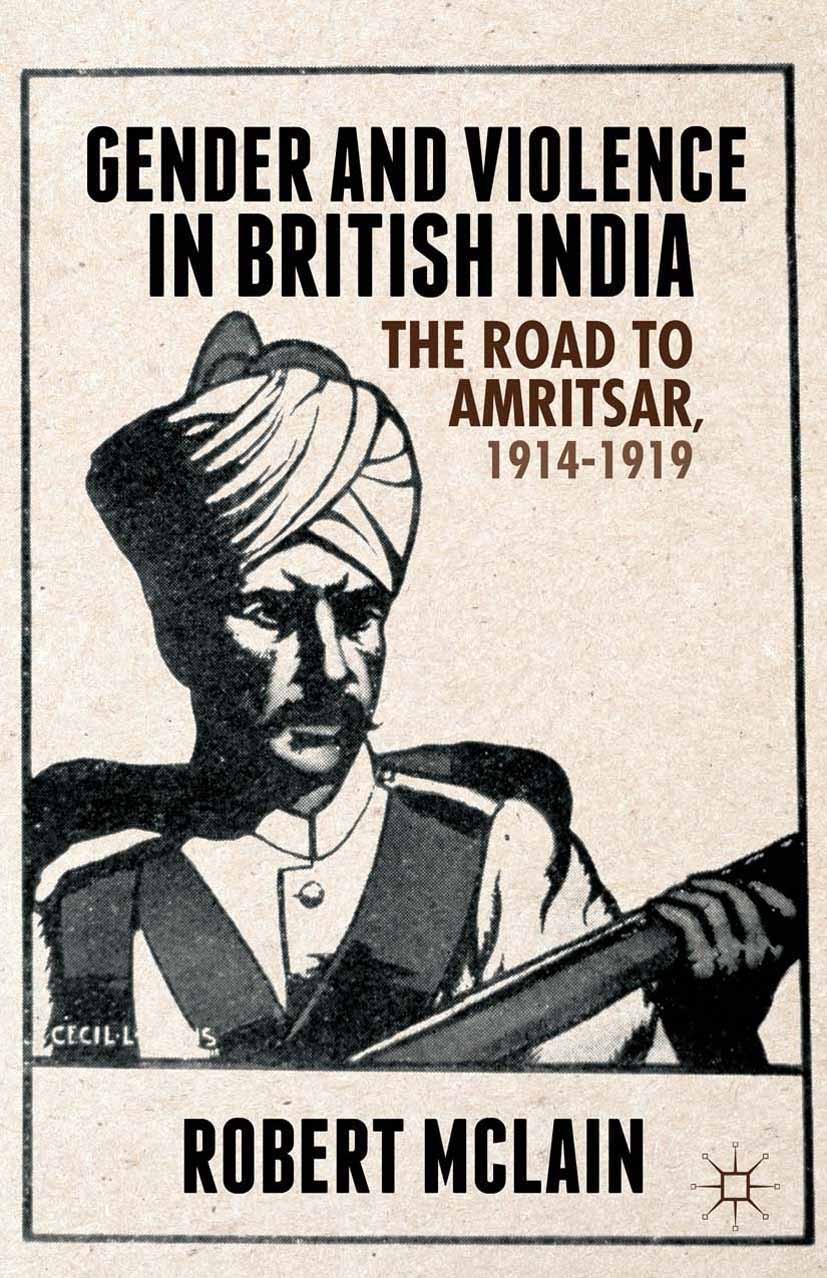 Gender and Violence in British India: The Road to Amritsar, 1914-1919 |  SpringerLink