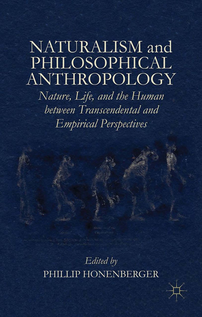 Naturalism and Philosophical Anthropology: Nature, Life, and Naturalism and Philosophical Anthropology: Nature, Life, and