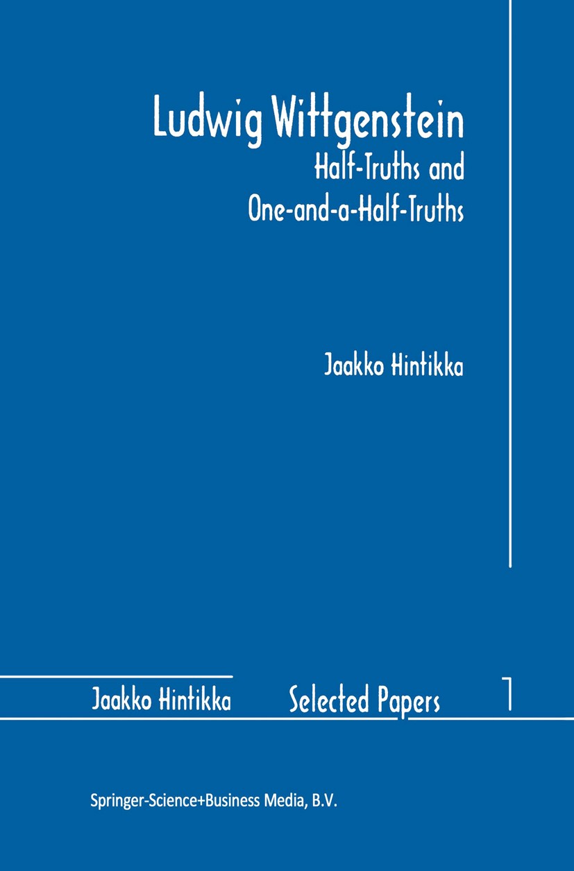 Ludwig Wittgenstein: Half-Truths and One-and-a-Half-Truths Ludwig Wittgenstein: Half-Truths and One-and-a-Half-Truths