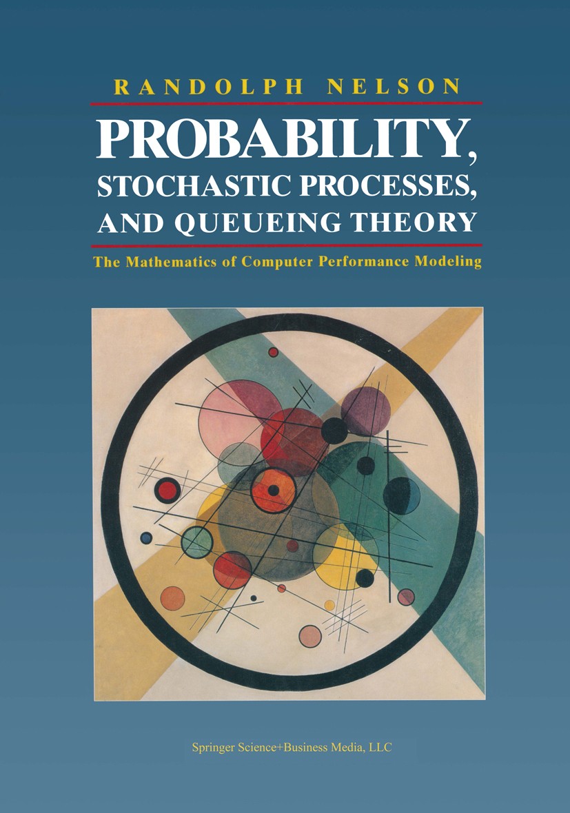 Probability, Stochastic Processes, and Queueing Theory: The Mathematics of Computer Performance Modeling | SpringerLink Probability, Stochastic Processes, and Queueing Theory: The Mathematics of Computer Performance Modeling | SpringerLink