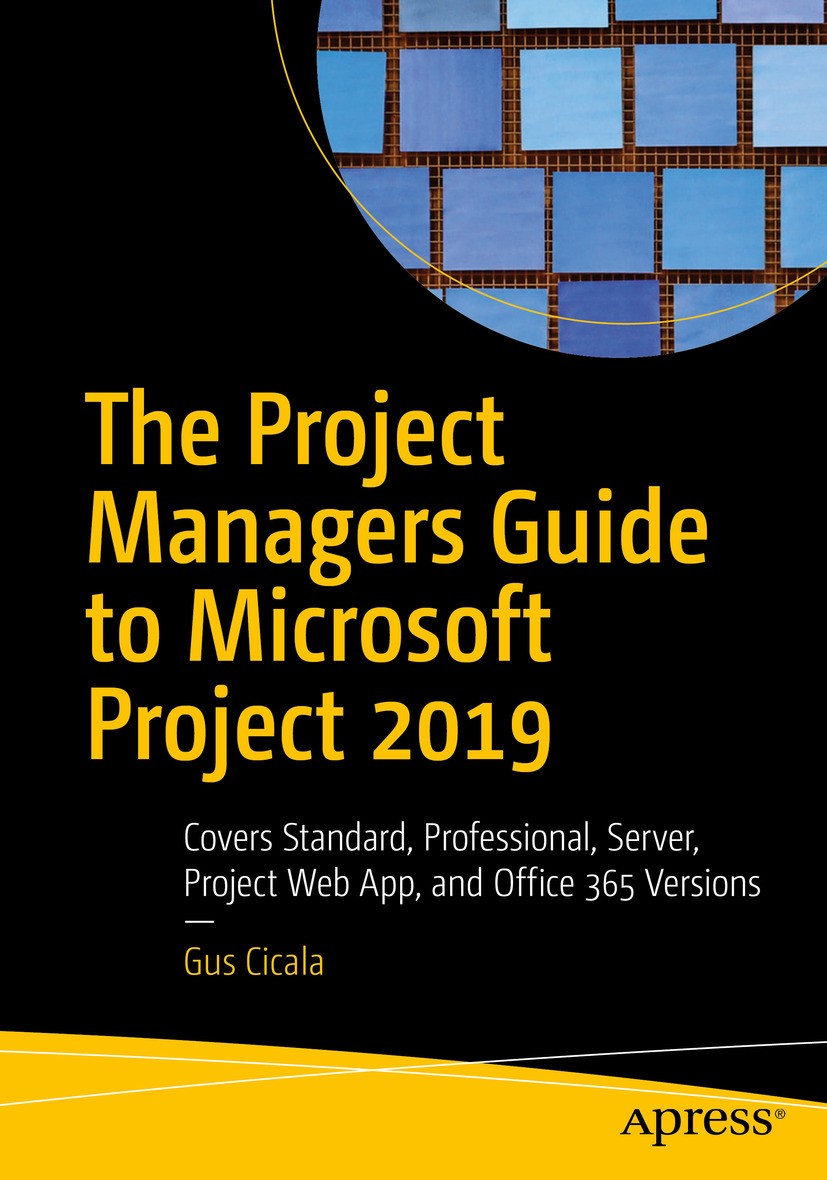 The Project Managers Guide to Microsoft Project 2019 : Covers Standard,  Professional, Server, Project Web App, and Office 365 Versions |  SpringerLink