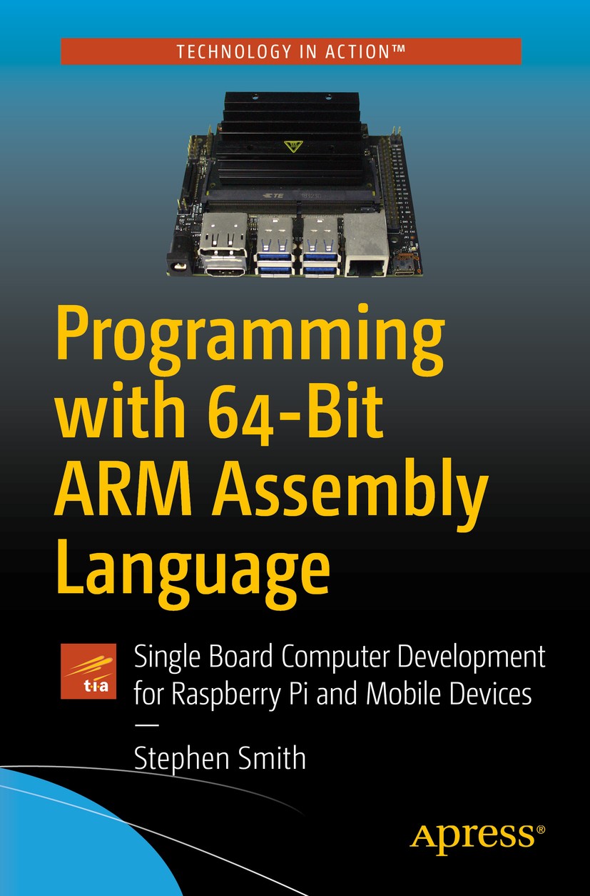 Programming with 64-Bit ARM Assembly Language: Single Board Programming with 64-Bit ARM Assembly Language: Single Board