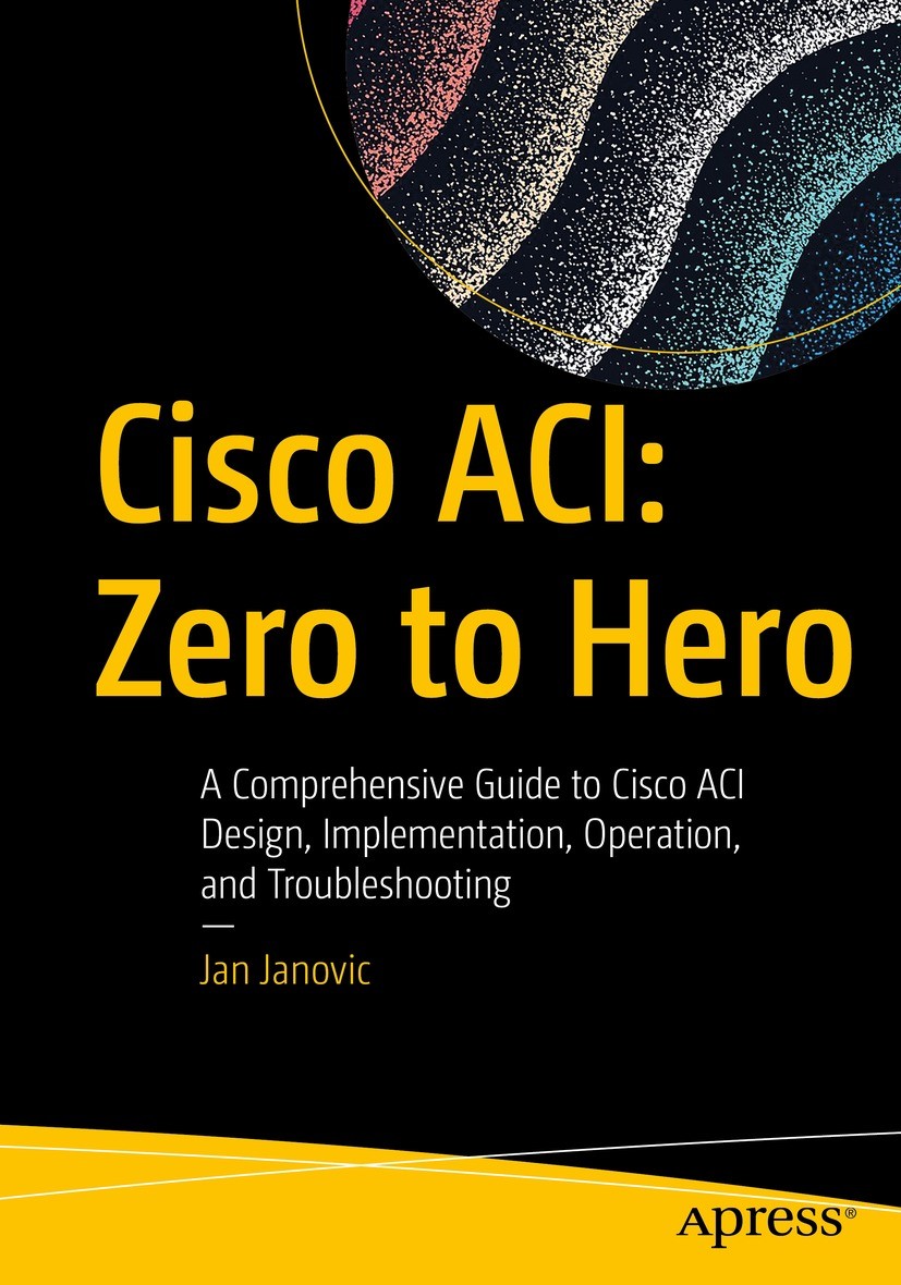 Cisco ACI: Zero to Hero: A Comprehensive Guide to Cisco ACI Design,  Implementation, Operation, and Troubleshooting | SpringerLink