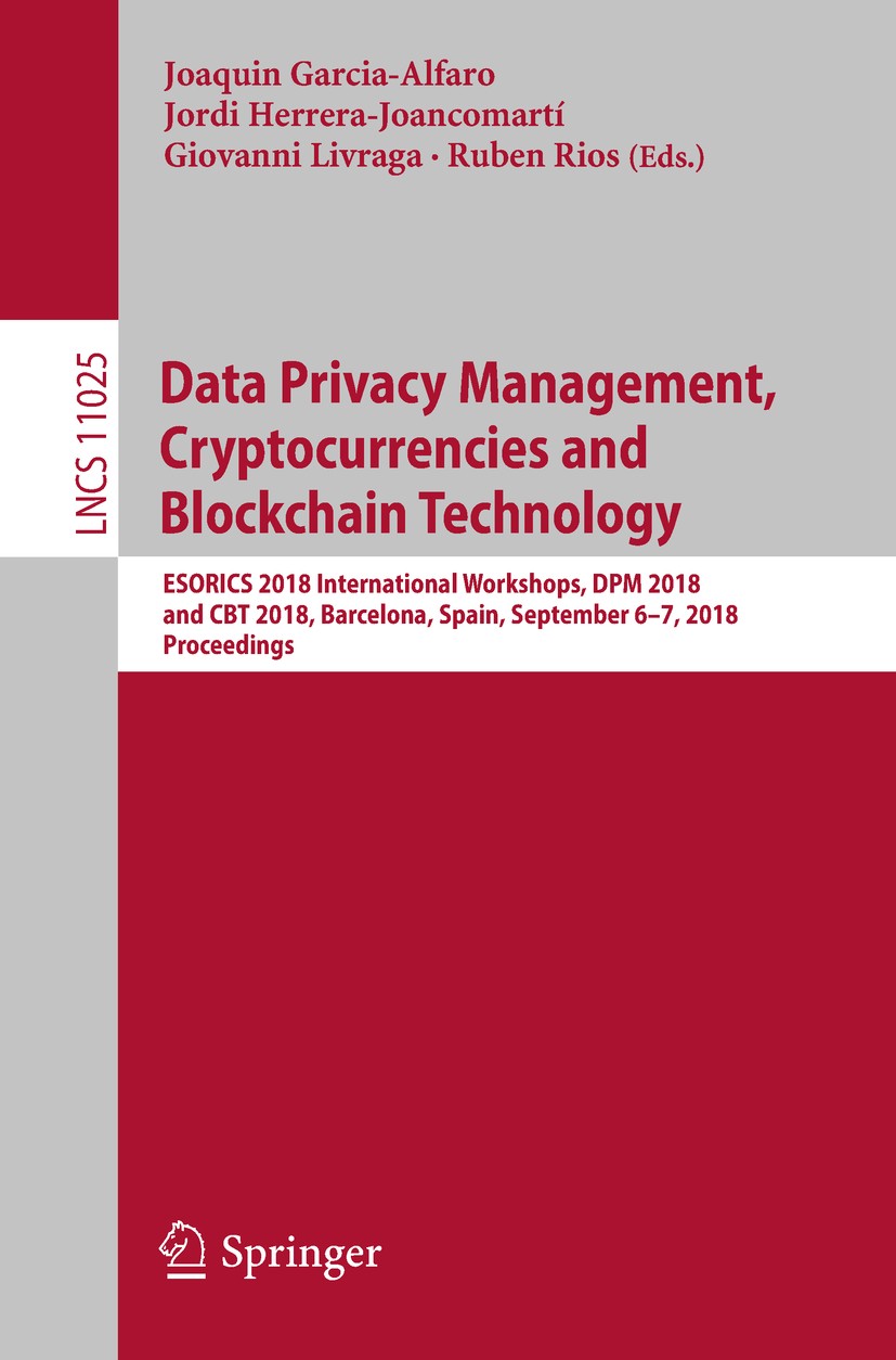 Data Privacy Management, Cryptocurrencies and Blockchain Technology:  ESORICS 2018 International Workshops, DPM 2018 and CBT 2018, Barcelona,  Spain, September 6-7, 2018, Proceedings | Springer Nature Link (formerly  SpringerLink)