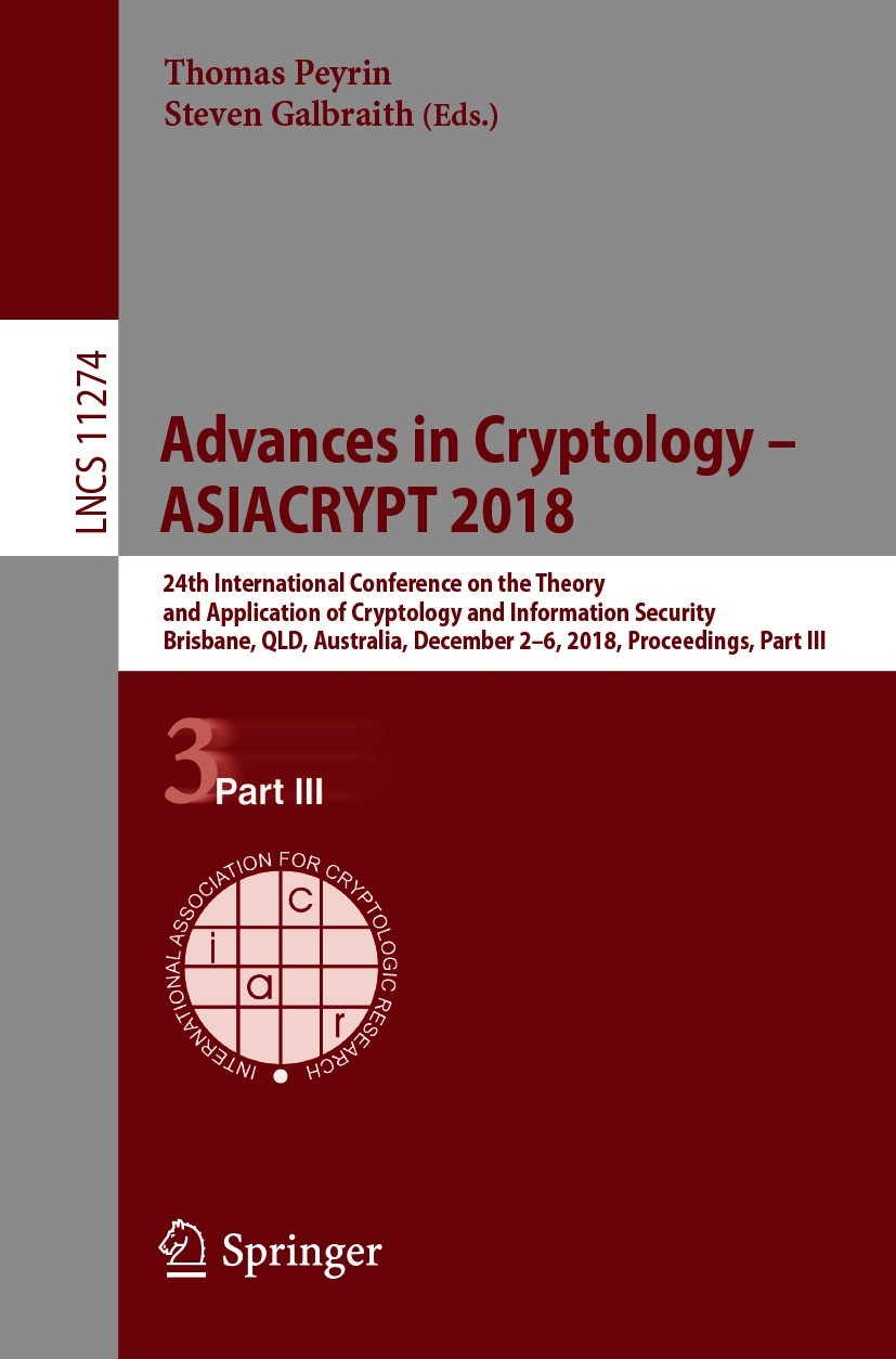 Advances in Cryptology – ASIACRYPT 2018: 24th International Conference on  the Theory and Application of Cryptology and Information Security,  Brisbane, QLD, Australia, December 2–6, 2018, Proceedings, Part III |  Springer Nature Link (formerly SpringerLink)