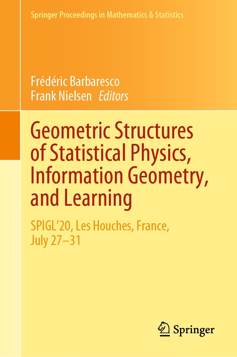Geometric Structures of Statistical Physics, Information Geometry, and Learning: SPIGL'20, Les Houches, France, July 27–31 | SpringerLink Geometric Structures of Statistical Physics, Information Geometry, and Learning: SPIGL'20, Les Houches, France, July 27–31 | SpringerLink