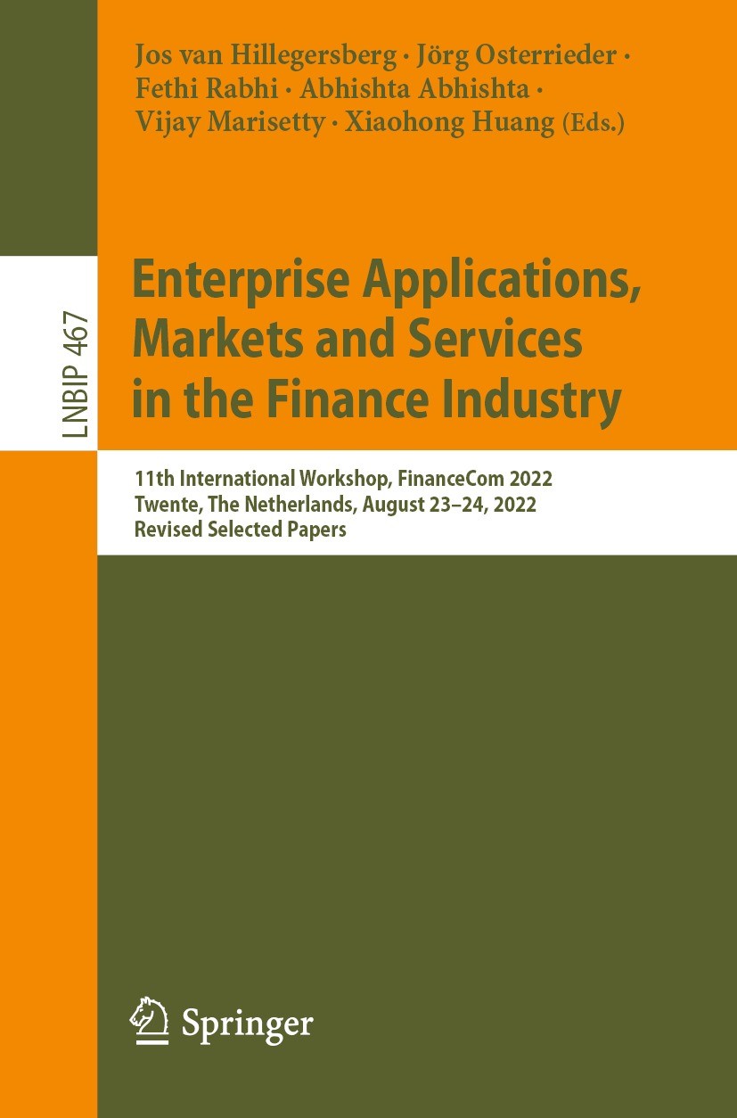 Enterprise Applications, Markets and Services in the Finance Industry: 11th International Workshop, FinanceCom 2022, Twente, The Netherlands, August 23–24, 2022, Revised Selected Papers | SpringerLink Enterprise Applications, Markets and Services in the Finance Industry: 11th International Workshop, FinanceCom 2022, Twente, The Netherlands, August 23–24, 2022, Revised Selected Papers | SpringerLink
