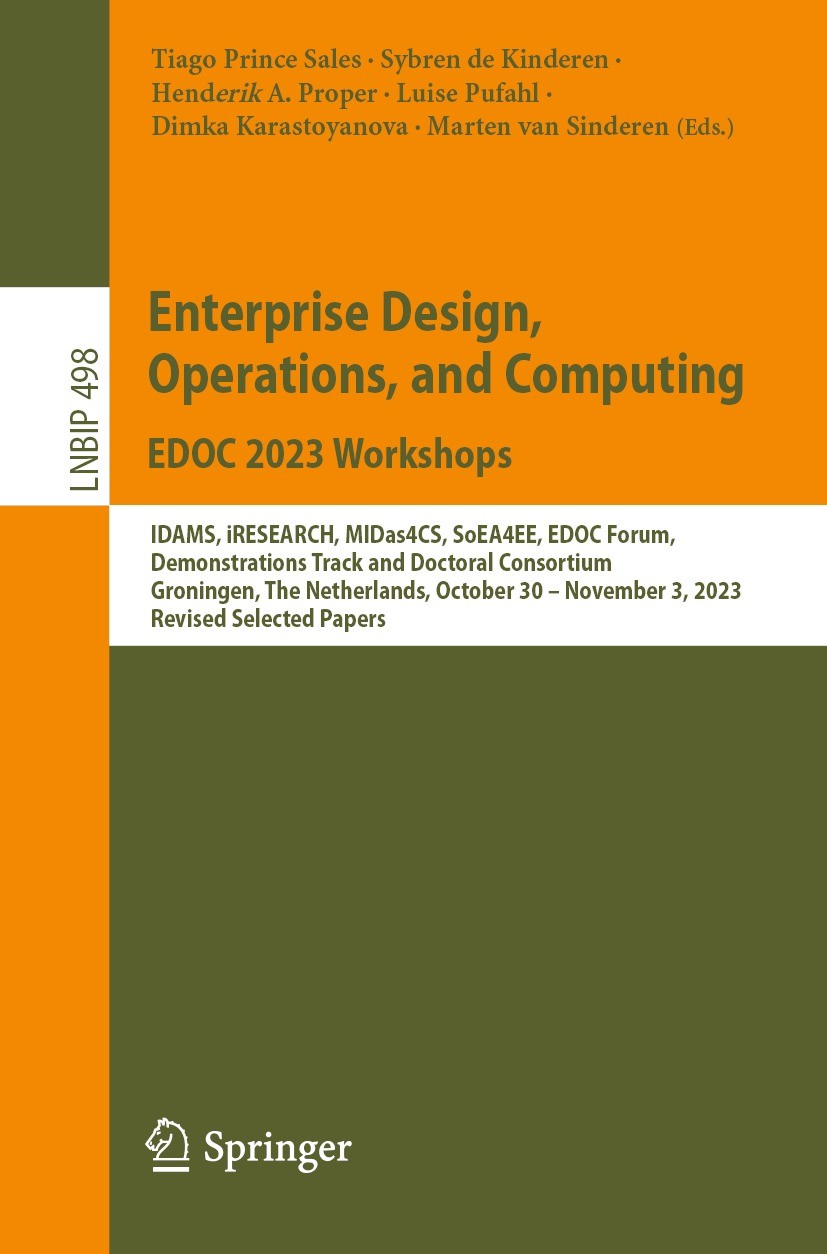 Enterprise Design, Operations, and Computing. EDOC 2023 Workshops : IDAMS, iRESEARCH, MIDas4CS, SoEA4EE, EDOC Forum, Demonstrations Track and Doctoral Consortium, Groningen, The Netherlands, October 30–November 3, 2023, Revised Selected Papers Enterprise Design, Operations, and Computing. EDOC 2023 Workshops : IDAMS, iRESEARCH, MIDas4CS, SoEA4EE, EDOC Forum, Demonstrations Track and Doctoral Consortium, Groningen, The Netherlands, October 30–November 3, 2023, Revised Selected Papers