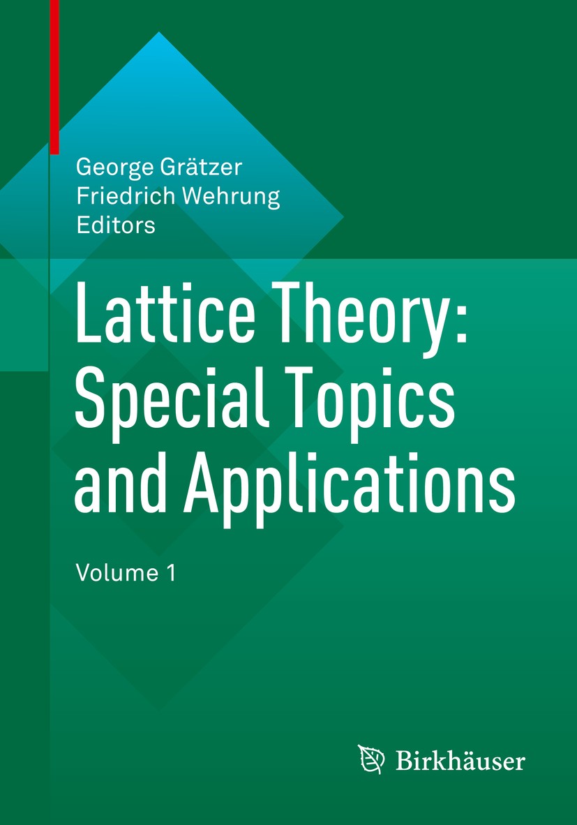 Lattice Theory: Special Topics and Applications: Volume 1 Lattice Theory: Special Topics and Applications: Volume 1