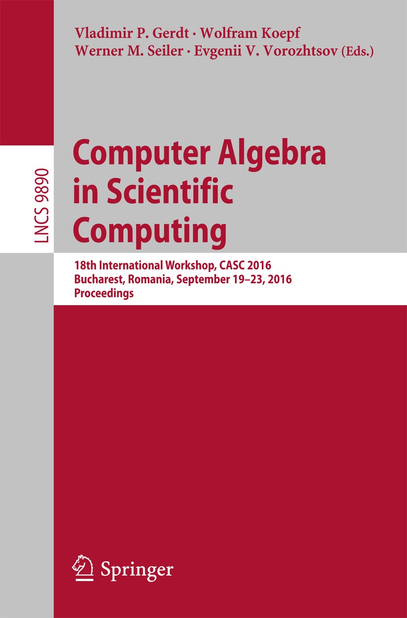 Computer Algebra in Scientific Computing: 18th International Workshop, CASC  2016, Bucharest, Romania, September 19-23, 2016, Proceedings | SpringerLink