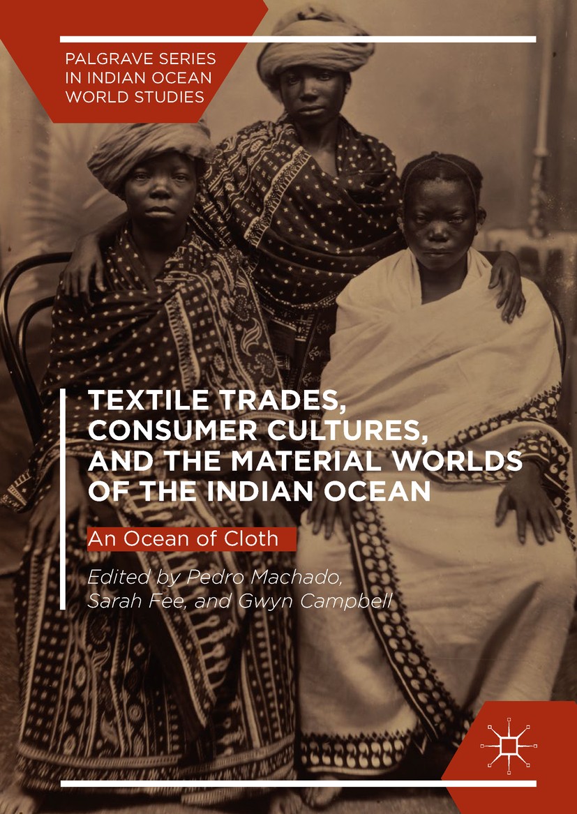 Textile Trades， Consumer Cultures， and the Material Worlds of the Indian Ocean: An Ocean of Cloth (Palgrave Series in Indian Ocean World Studies) [ハードカバー] Machado， Pedro? Fee， Sarah; Campbell， Gwyn Textile Trades, Consumer Cultures, and the Material Worlds