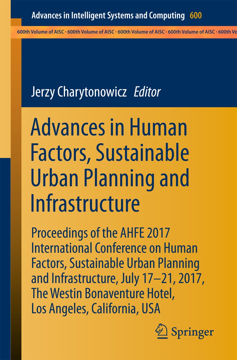 Advances in Human Factors, Sustainable Urban Planning and Infrastructure:  Proceedings of the AHFE 2017 International Conference on Human Factors,  Sustainable Urban Planning and Infrastructure, July 17−21, 2017, The Westin  Bonaventure Hotel, Los