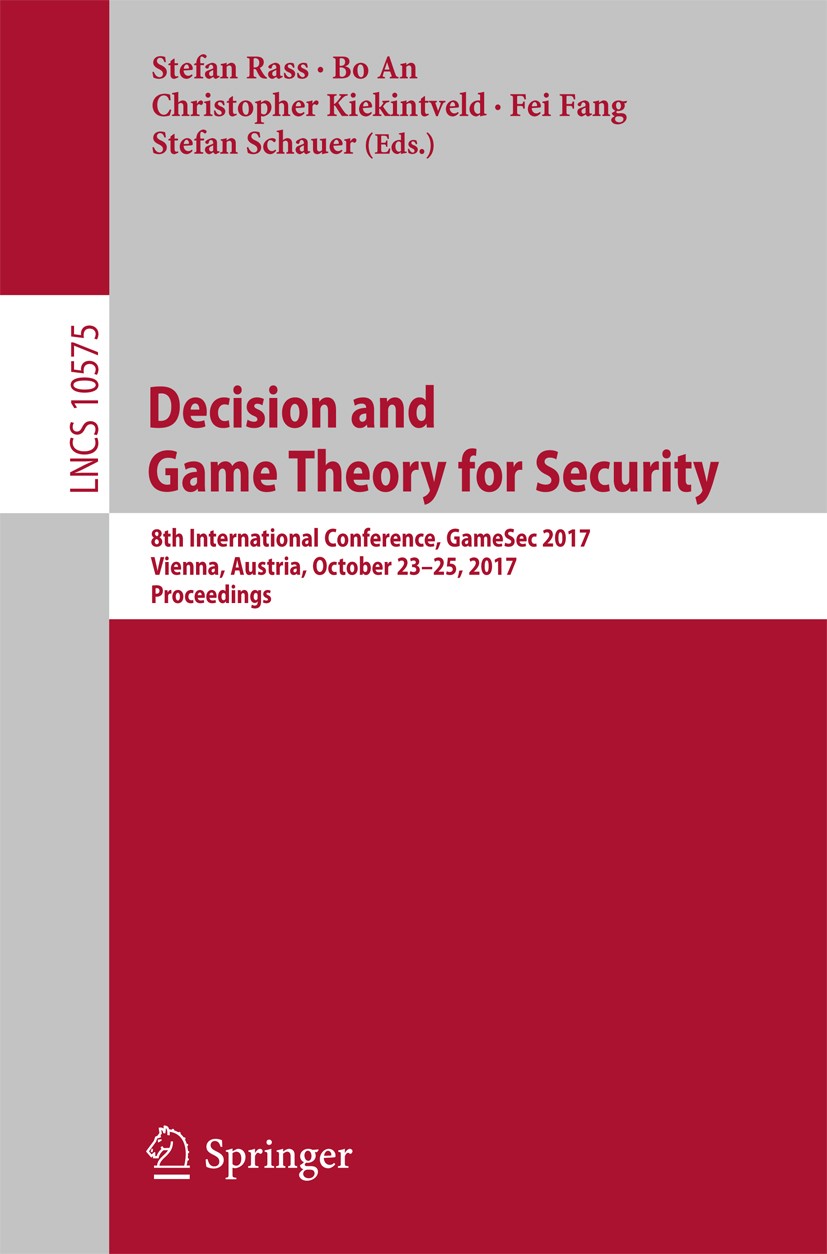 Decision and Game Theory for Security: 8th International Conference,  GameSec 2017, Vienna, Austria, October 23-25, 2017, Proceedings | Springer  Nature Link