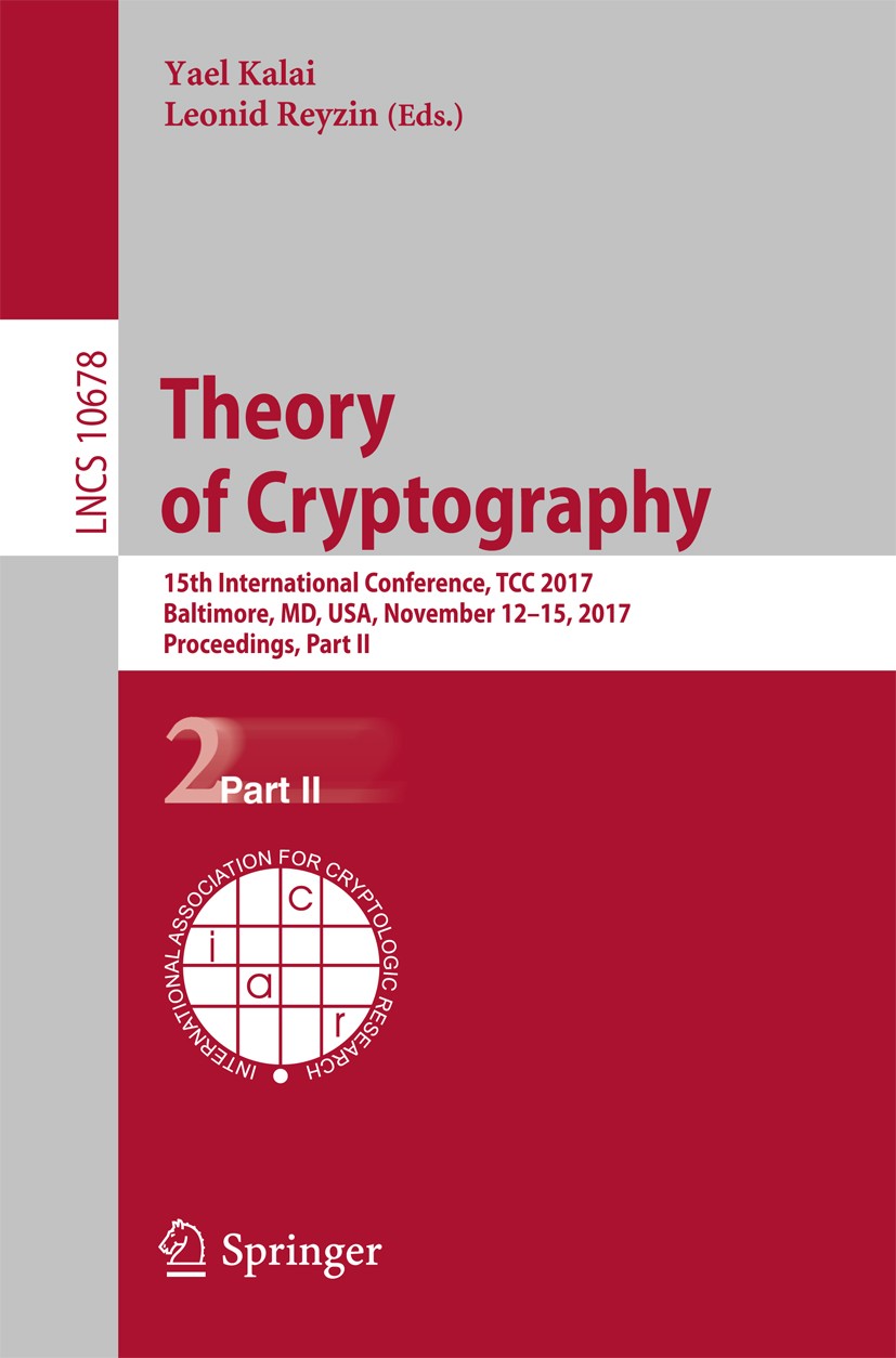 Theory of Cryptography: 15th International Conference, TCC 2017, Baltimore,  MD, USA, November 12-15, 2017, Proceedings, Part II | Springer Nature Link