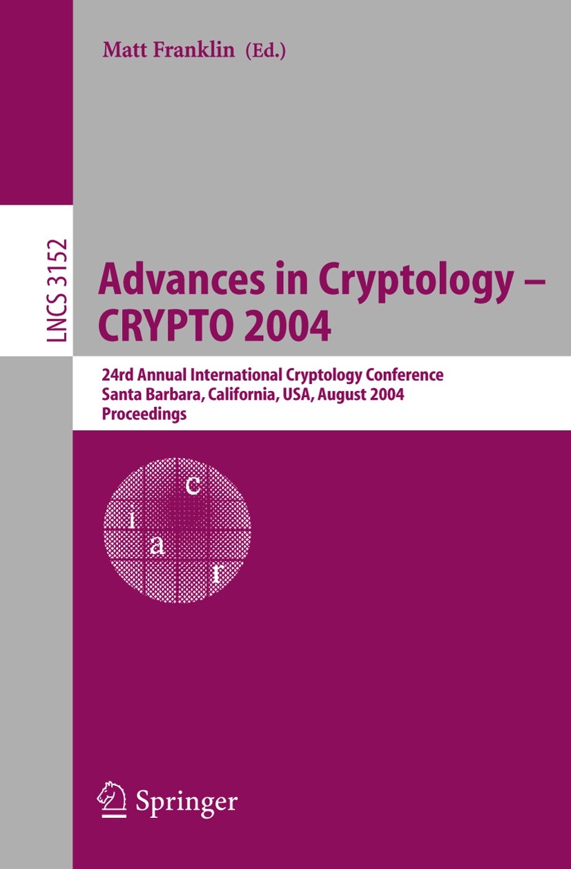 Advances in Cryptology - CRYPTO 2004: 24th Annual International Cryptology  Conference, Santa Barbara, California, USA, August 15-19, 2004, Proceedings  | Springer Nature Link