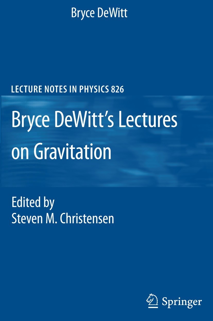 Bryce DeWitt's Lectures on Gravitation: Edited by Steven M