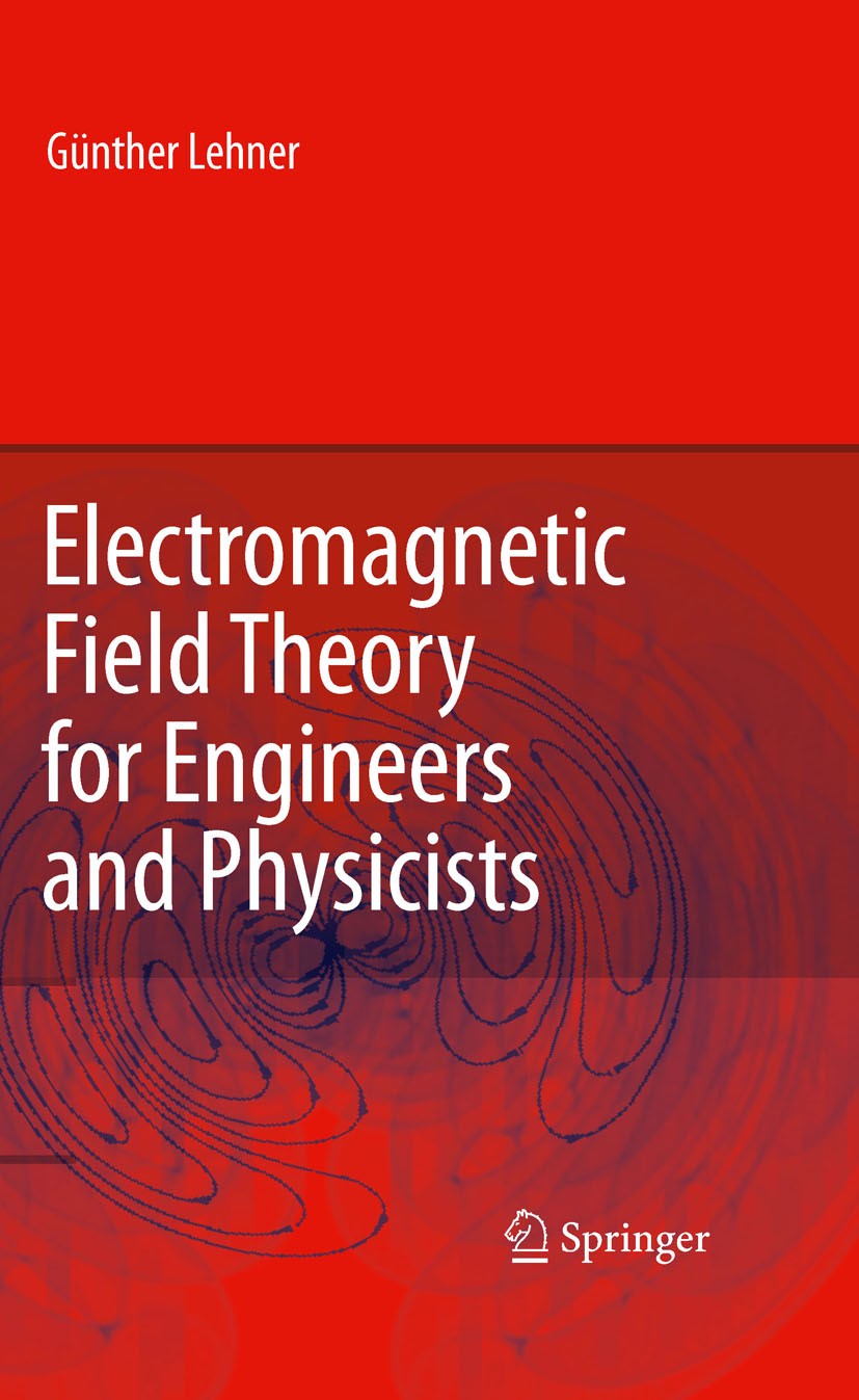 Electromagnetic Field Theory for Engineers and Physicists Electromagnetic Field Theory for Engineers and Physicists