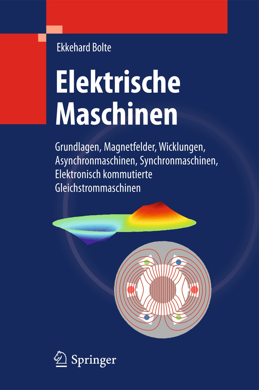 Elektrische Maschinen: Grundlagen Magnetfelder, Wicklungen,  Asynchronmaschinen, Synchronmaschinen, Elektronisch kommutierte  Gleichstrommaschinen