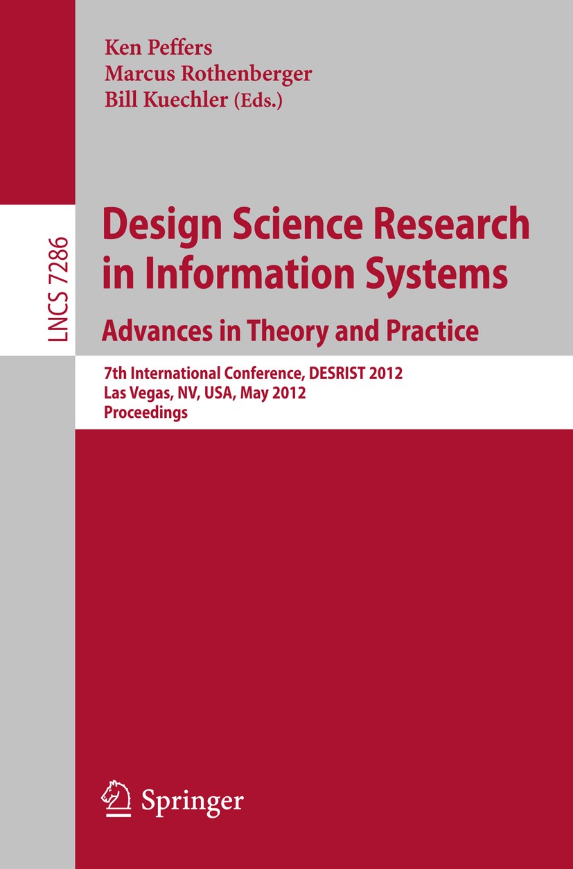 Design Science Research in Information Systems: Advances in Theory and Practice: 7th International Conference, DESRIST 2012, Las Vegas, NV, USA, May 14-15, 2012, Proceedings | SpringerLink Design Science Research in Information Systems: Advances in Theory and Practice: 7th International Conference, DESRIST 2012, Las Vegas, NV, USA, May 14-15, 2012, Proceedings | SpringerLink