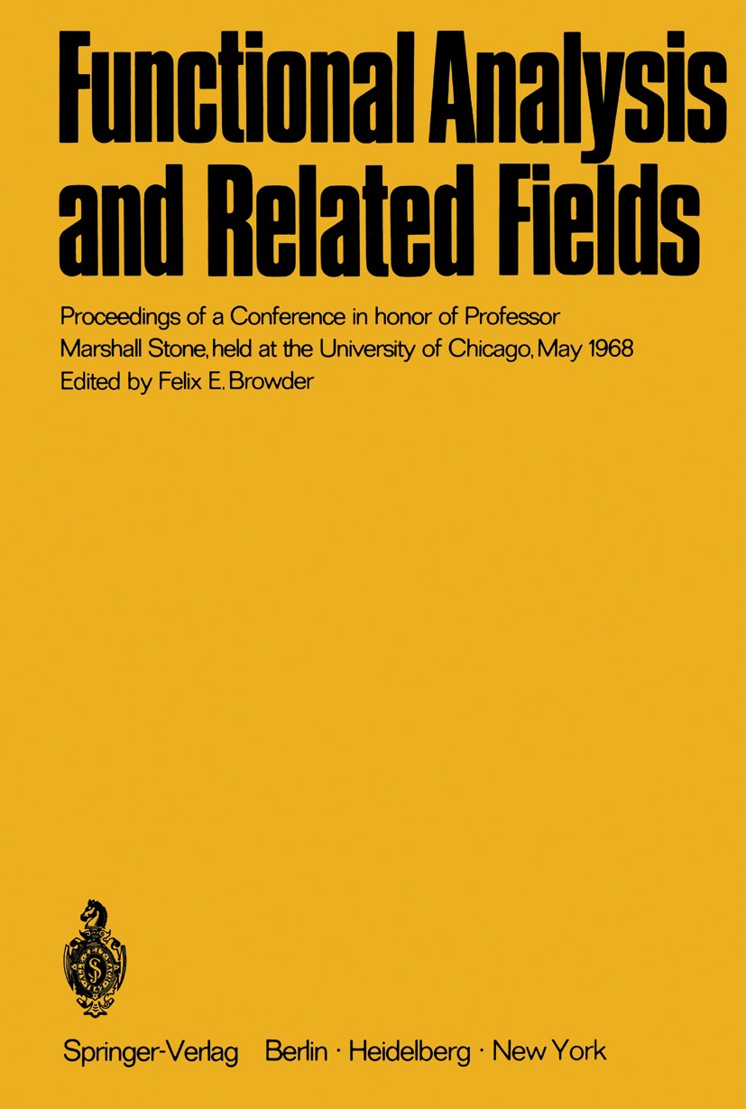 Functional Analysis and Related Fields: Proceedings of a Conference in honor of Professor Marshall Stone, held at the University of Chicago, May 1968 | SpringerLink Functional Analysis and Related Fields: Proceedings of a Conference in honor of Professor Marshall Stone, held at the University of Chicago, May 1968 | SpringerLink