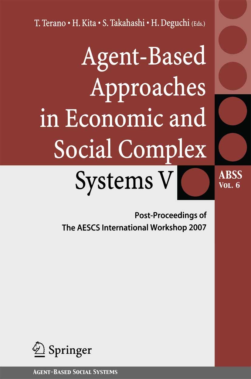 Agent-Based Approaches in Economic and Social Complex Systems V: Post-Proceedings of The AESCS International Workshop 2007 | SpringerLink Agent-Based Approaches in Economic and Social Complex Systems V: Post-Proceedings of The AESCS International Workshop 2007 | SpringerLink