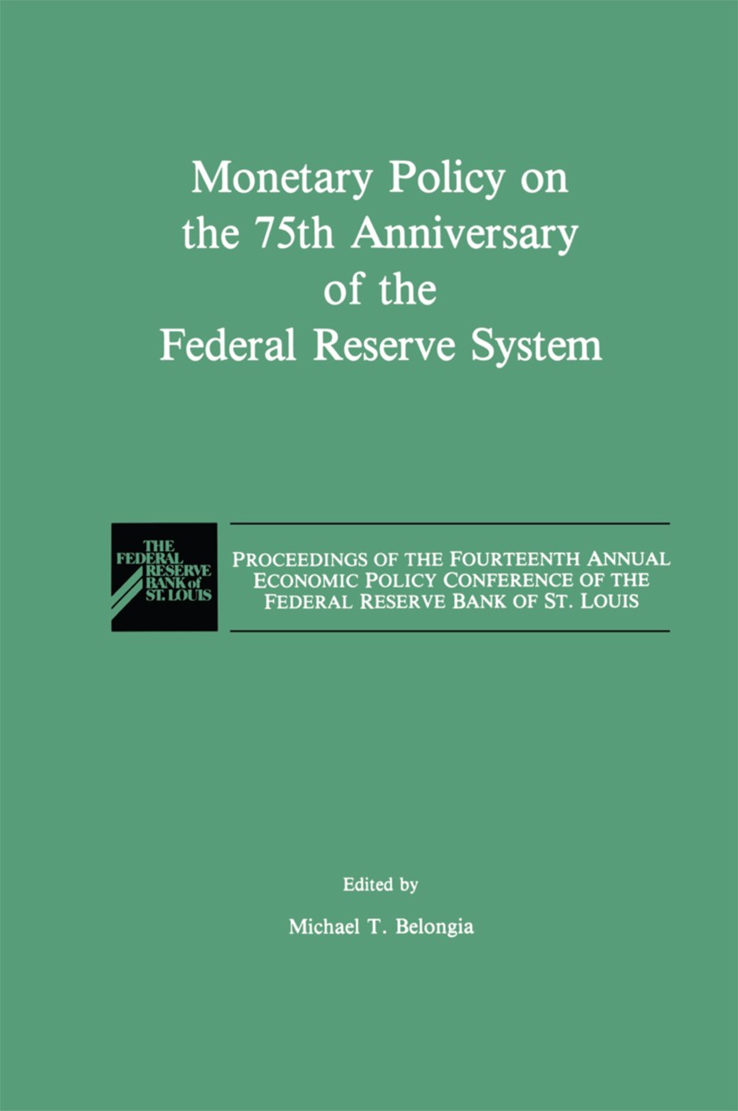 Monetary Policy on the 75th Anniversary of the Federal Reserve System:  Proceedings of the Fourteenth Annual Economic Policy Conference of the Federal  Reserve Bank of St. Louis | SpringerLink