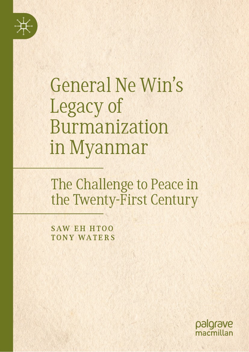 General Ne Win's Legacy of Burmanization in Myanmar: The