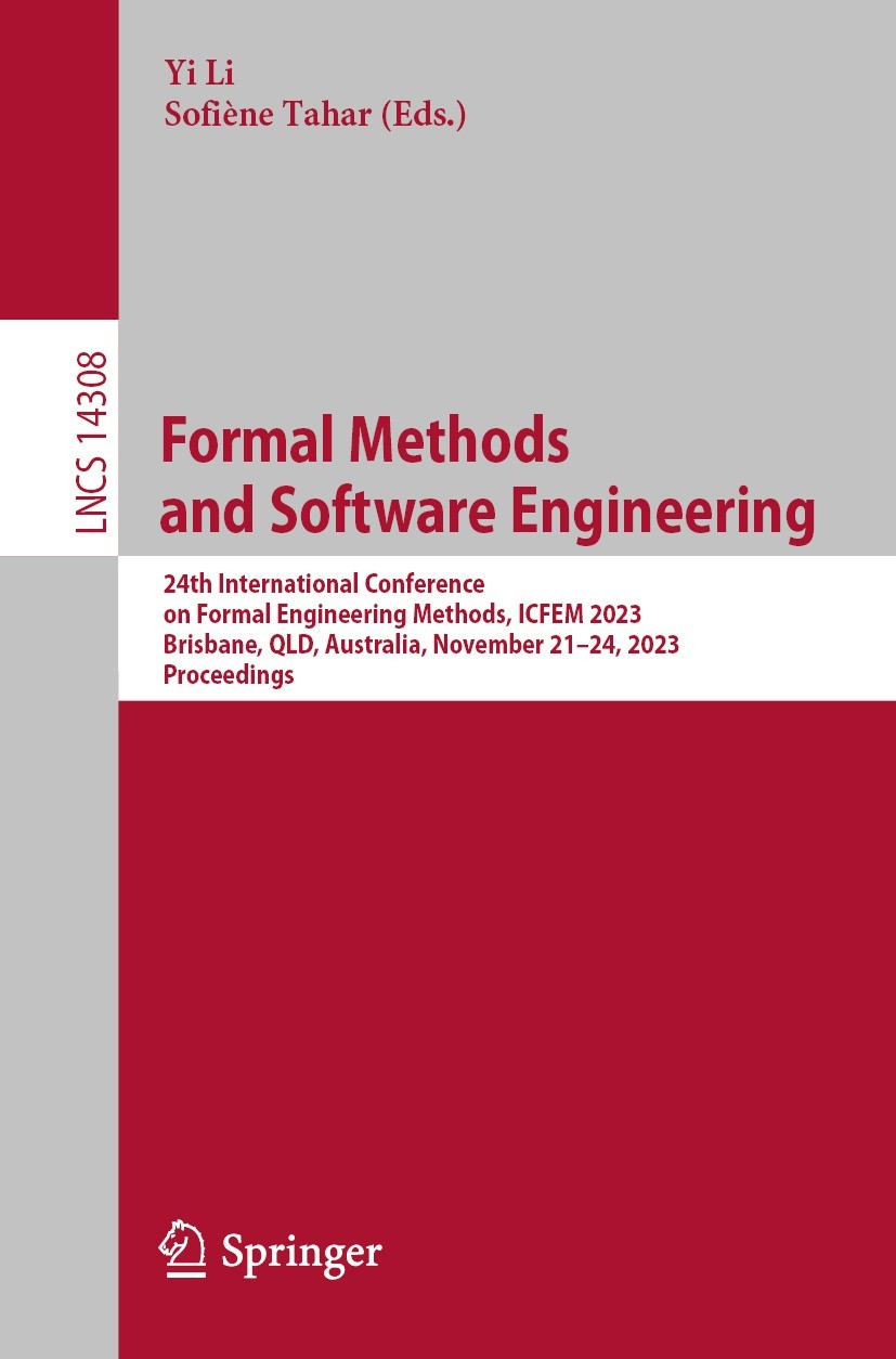Formal Methods and Software Engineering: 24th International Conference on Formal Engineering Methods, ICFEM 2023, Brisbane, QLD, Australia, November 21–24, 2023, Proceedings | SpringerLink Formal Methods and Software Engineering: 24th International Conference on Formal Engineering Methods, ICFEM 2023, Brisbane, QLD, Australia, November 21–24, 2023, Proceedings | SpringerLink