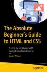 The Absolute Beginner's Guide to HTML and CSS: A Step-by-Step Guide ...