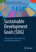 Sustainable Development Goals (SDG) – Umsetzung in Praxis, Lehre und Entscheidungsprozessen