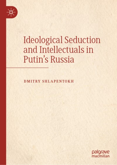 Link to Book Ideological Seduction and Intellectuals in Putin's Russia