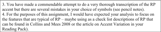 A rectangle with two pointers labeled 3 and 4. Pointer 3 reads, you have made a commendable attempt to do a very thorough transcription of the R P accent but there are several mistakes in your choice of symbols. 4. I would expect your analysis to focus on the features that are typical to R P.