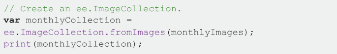 A code that reads, slash slash create an e e dot image collection dot. V a r monthly collection equals e e dot image collection dot from image left parentheses monthly image right parentheses semicolon. Print left parentheses monthly collection right parentheses semicolon.