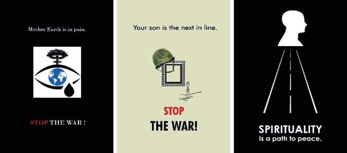 Three posters. Left, the Earth is animated with a teary eye, captioned, Mother Earth is in pain, stop the water. Center, Combat helmet on a photo frame with a symbol below, captioned, Your son is next in line, stop the war. Right, Silhouette on a path, captioned, Spirituality is a path to peace.