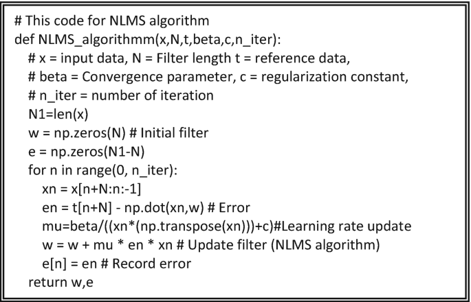 A set of program codes defines a function for N L M S algorithm that calls the values of x, N, t, beta, c, n iterations, and calculates w, e, and x n, e n, mu, w, and e of n for the range between 0 and n iterations, updates learning rate and filter by using N L M S algorithm, and records the error.