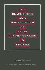 The Black Roots and White Racism of Early Pentecostalism in the USA ...