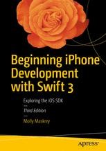 Beginning iPhone Development with Swift 3: Exploring the iOS SDK ...