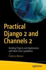 Practical Django 2 And Channels 2: Building Projects And Applications ...