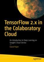 TensorFlow 2.x in the Colaboratory Cloud: An Introduction to Deep ...