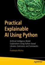 Practical Explainable AI Using Python: Artificial Intelligence Model ...