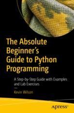 The Absolute Beginner's Guide to Python Programming: A Step-by-Step ...