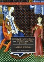 Medieval Elite Women and the Exercise of Power, 1100–1400: Moving ...