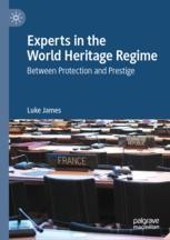 Experts in the World Heritage Regime: Between Protection and Prestige ...