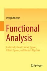 Functional Analysis: An Introduction to Metric Spaces, Hilbert Spaces, and Banach Algebras | SpringerLink Functional Analysis: An Introduction to Metric Spaces, Hilbert Spaces, and Banach Algebras | SpringerLink