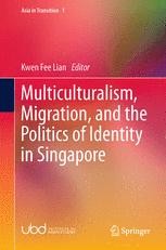 Multiculturalism, Migration, and the Politics of Identity in Singapore ...