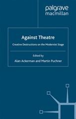 Against Theatre: Creative Destructions on the Modernist Stage ...